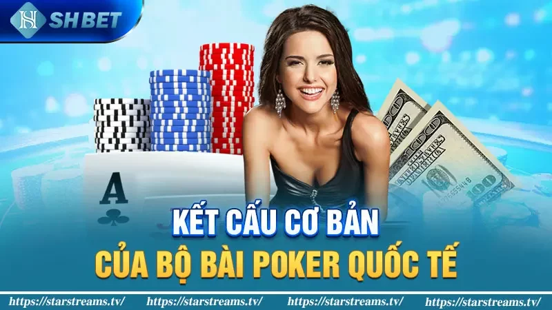 Luật poker quốc tế - Bí mật tạo nên thành công từ các chuyên gia 2 Kết cấu cơ bản của bộ bài poker quốc tế